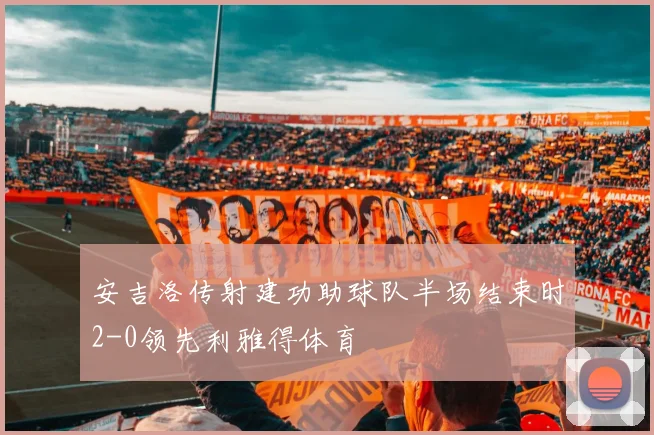 安吉洛传射建功助球队半场结束时2-0领先利雅得体育